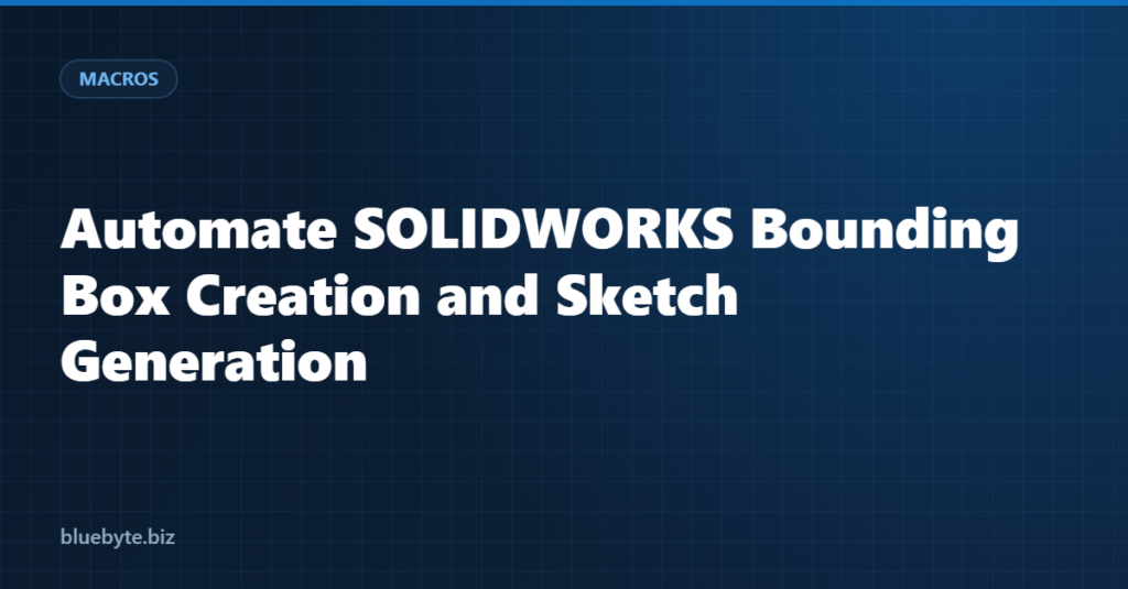 Automate SOLIDWORKS Bounding Box Creation and Sketch Generation