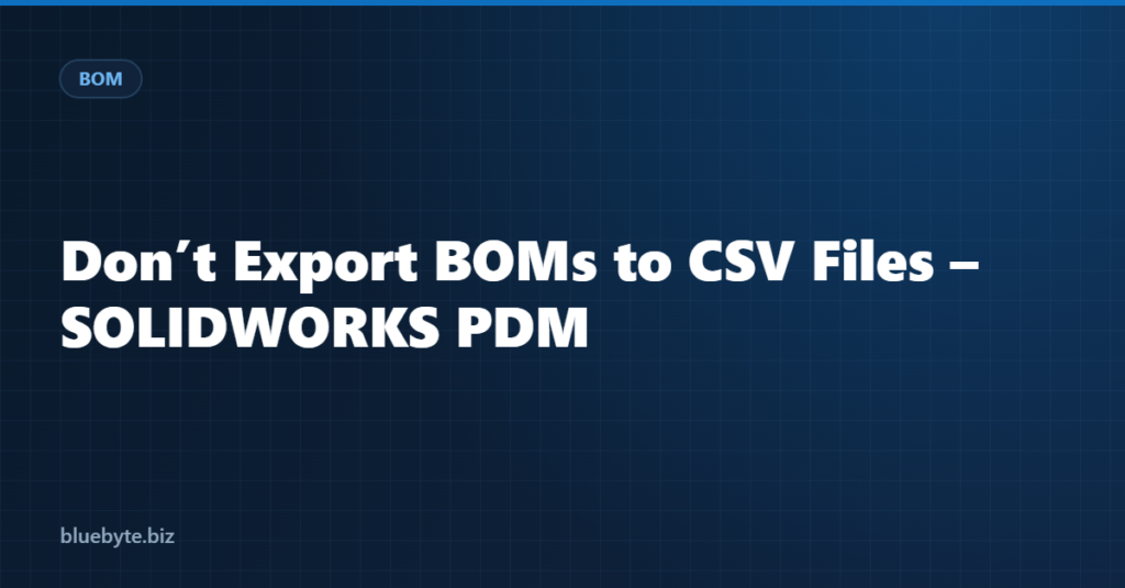 Don’t Export BOMs to CSV Files – SOLIDWORKS PDM
