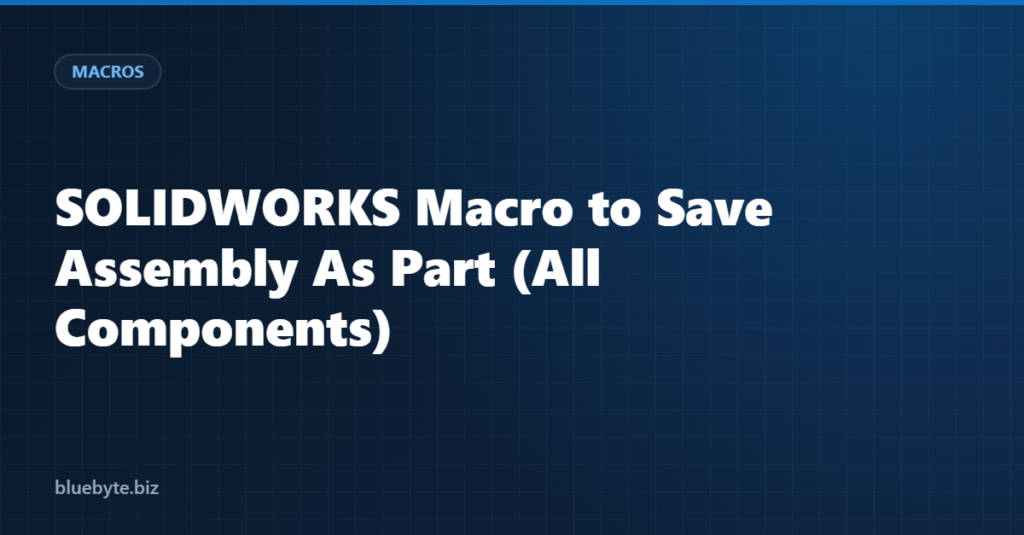 SOLIDWORKS Macro to Save Assembly As Part (All Components)