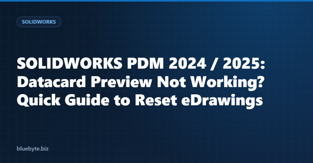 SOLIDWORKS PDM 2024 / 2025: Datacard Preview Not Working? Quick Guide to Reset eDrawings
