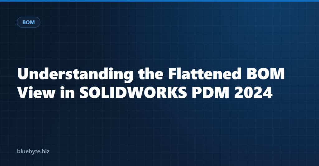 Understanding the Flattened BOM View in SOLIDWORKS PDM 2024